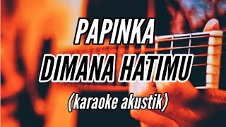 Download lagu PAPINKA - DIMANA HATIMU ( karaoke akustik )  mp3