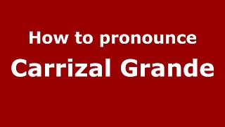 How to pronounce Carrizal Grande