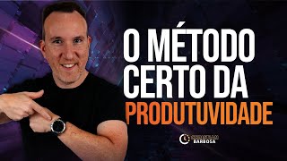 O método certo para a Produtividade | PARE DE PERDER TEMPO