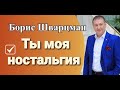 Борис Шварцман "Ты Моя Ностальгия" 