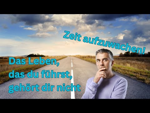 Das Leben, das du führst, gehört dir nicht – Zeit aufzuwachen