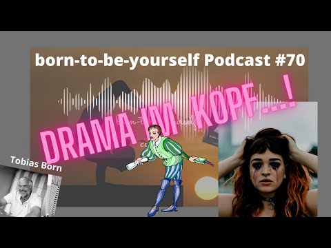 born-to-be-yourself  Podcast #70   Drama im Kopf...!