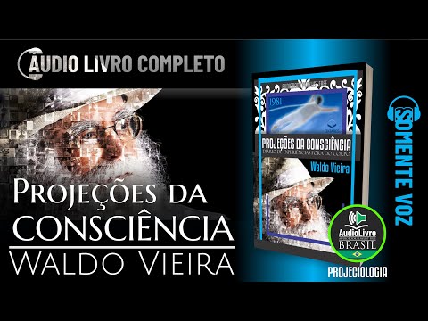 Áudio Livro COMPLETO: Waldo Vieira - Projeções da Consciência - SOMENTE VOZ - Português PTBR