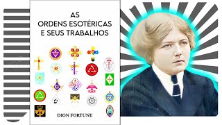 As Ordens Esotéricas e Seus Trabalhos - Dion Fortune