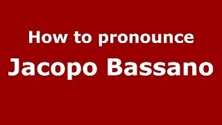 How to pronounce Jacopo Bassano