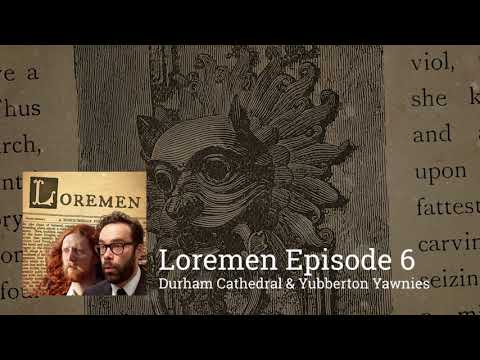 Loremen Episode 6 - Durham Cathedral & Yubberton Yawnies
