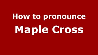 How to pronounce Maple Cross