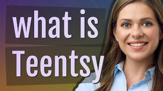 Teentsy | meaning of Teentsy