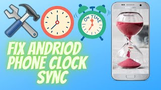 Andriod Time clock sync fix (for all Andriod Phones)