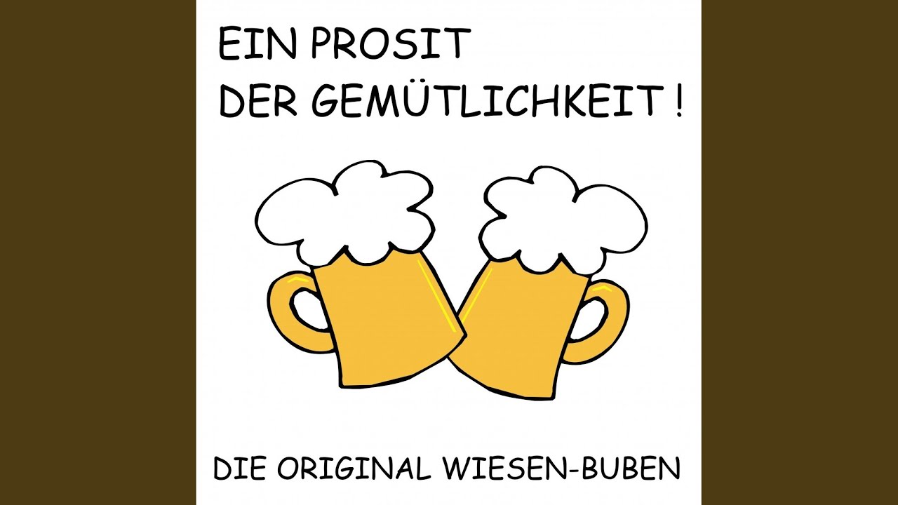Songtext: Die Original Wiesen Buben – Ein Prosit der Gemütlichkeit ...