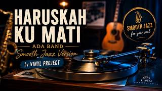 Download lagu Haruskah Ku Mati - Ada Band | Smooth Jazz Version by Vinyl Project mp3