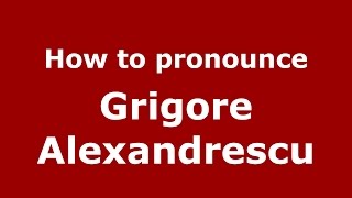 How to pronounce Grigore Alexandrescu