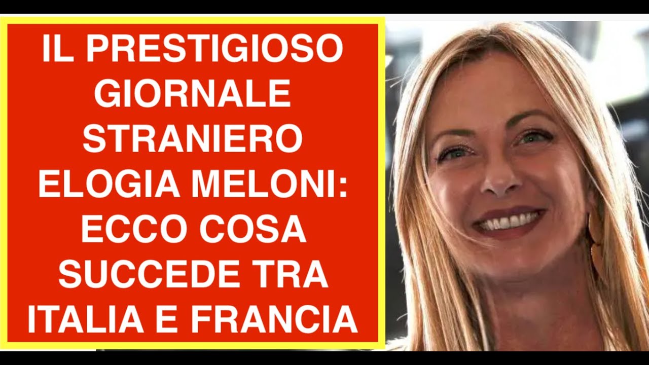 IL PRESTIGIOSO GIORNALE STRANIERO ELOGIA MELONI: ECCO COSA SUCCEDE TRA ITALIA E FRANCIA
