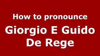 How to pronounce Giorgio E Guido De Rege