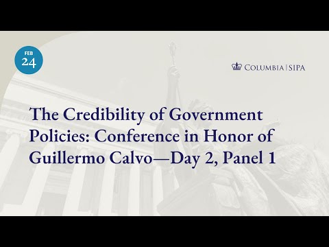 The Credibility of Government Policies: Conference in Honor of Guillermo Calvo—Day 2, Panel 1