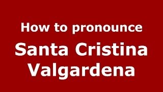 How to pronounce Santa Cristina Valgardena
