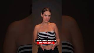 Las mujeres se creen tan poca cosa