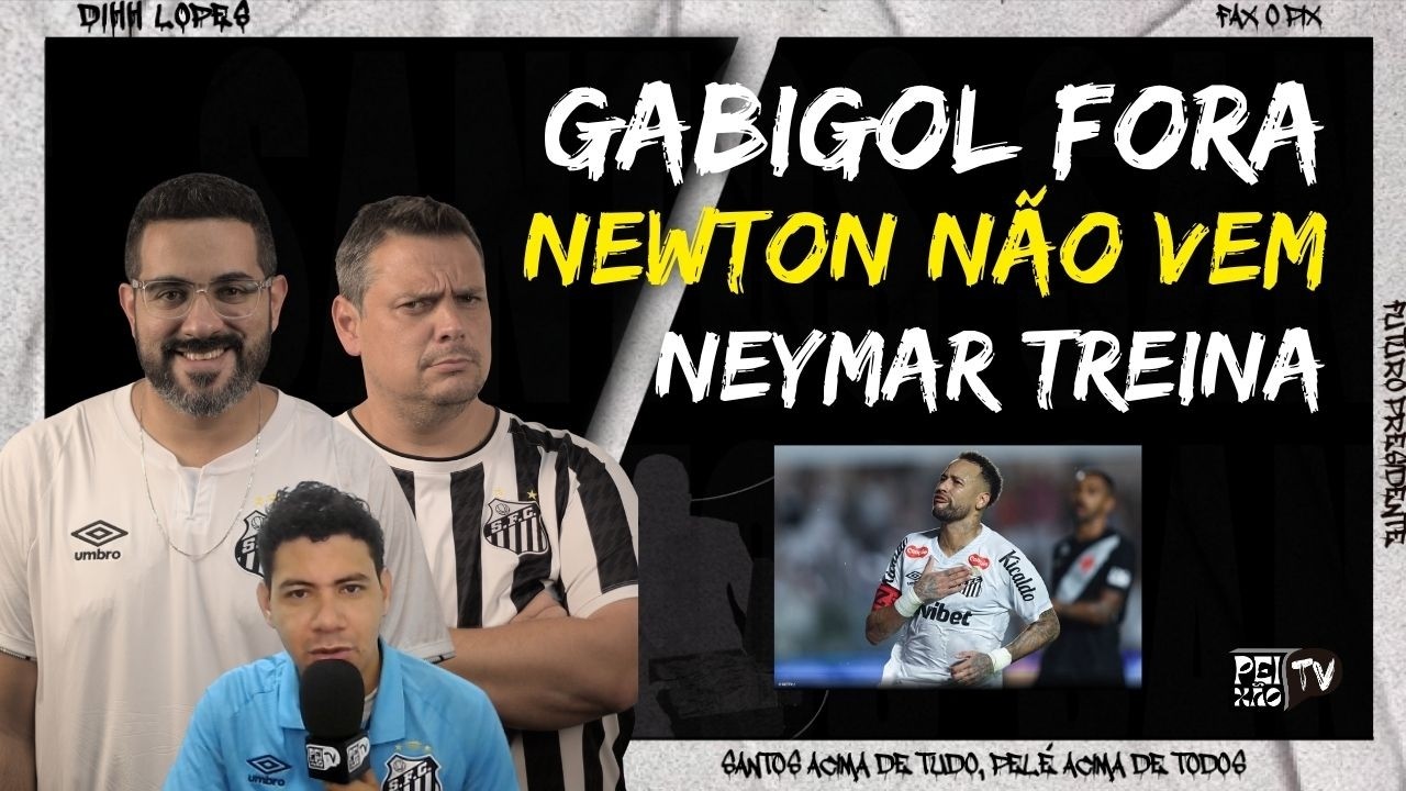 NEWTON NÃO VEM/ GABIGOL FORA/ NEYMAR TREINA
