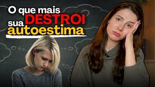 ISSO ESTÁ DESTRUINDO A SUA AUTOESTIMA