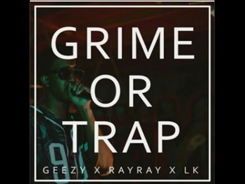 Geezy X RayRay X LK - Grime Or Trap