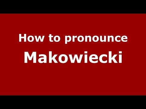 How to pronounce Makowiecki (Polish/Poland) - PronounceNames.com