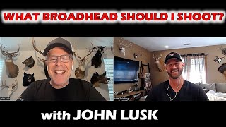 What Broadhead Should I Shoot?! - Podcast w/ John Lusk