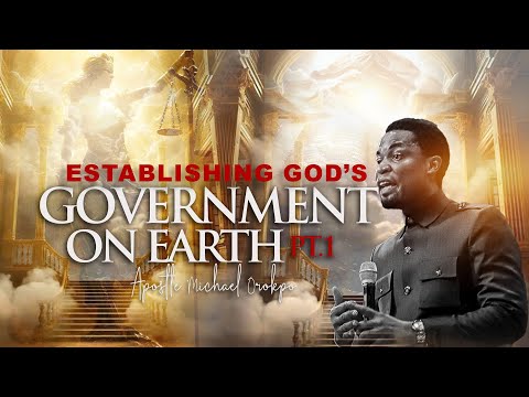 Establishing God’s Government on Earth Pt. 1 - Apostle Michael Orokpo