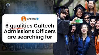 6 Qualities Caltech Admissions Officers Are Searching For