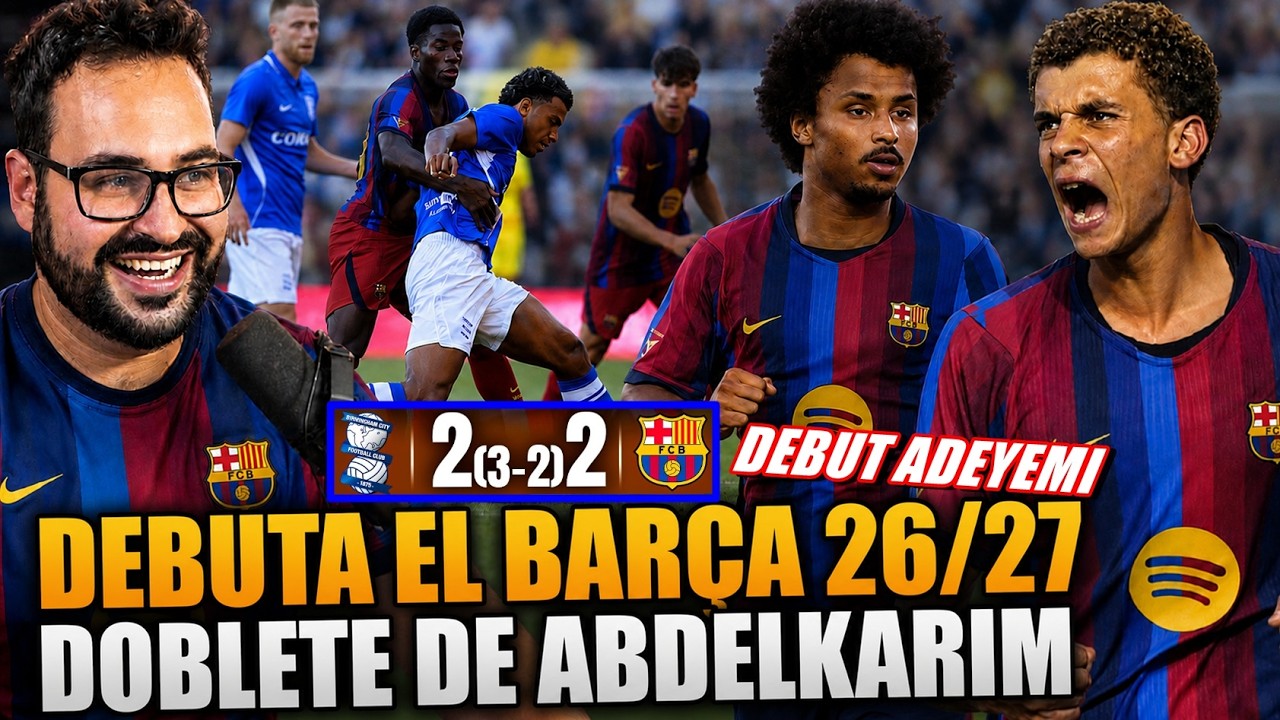 DOBLETE de HAMZA ABDELKARIM y DEBUT del BARÇA 2-2 (2-3) con el BIRMINGHAM ¡DEBUT ADEYEMI! OPINIÓN