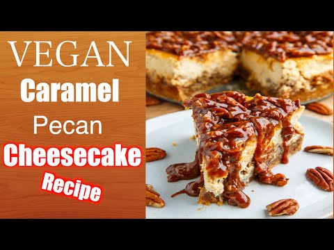 BEST VEGAN CARAMEL PECAN CHEESECAKE RECIPE