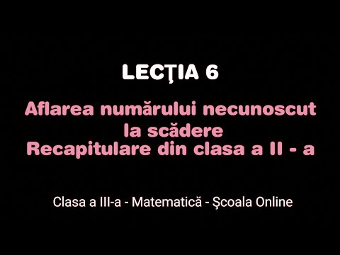 Lecția 6. Aflarea numărului necunoscut la scădere - Recapitulare - Matematică - ŞCOALA ONLINE