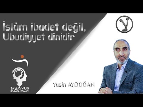 İslam ibadet değil, ubudiyyet dinidir - Yasin AYDOĞAN