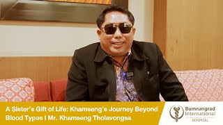 A Sister’s Gift of Life: Khamseng’s Journey Beyond Blood Types l Mr. Khamseng Tholavongsa