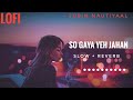 Lofi Lyrics So Gaya Yeh Jahan Jubin Nautiyaal Slow And Reverb