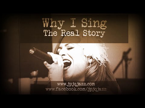 Why I Sing - The Real Story - JPJQ