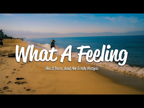 Alex D'rosso, Yusuf Alev, Kelly Matejcic - What A Feeling (Lyrics)