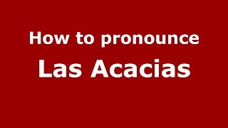 How to pronounce Las Acacias