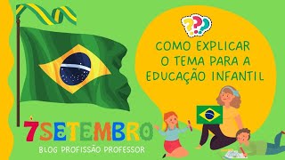 🇧🇷 7 de Setembro Planejamento e atividades Como explicar o tema para a educação infantil