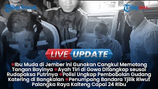 LIVE UPDATE SIANG: Ibu Muda di Jember Potong Tangan Bayinya, Ayah Tiri di Gowa Rudapaksa Anaknya