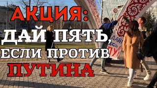 Акция: «ДАЙ ПЯТЬ, ЕСЛИ ПРОТИВ ПУТИНА»
