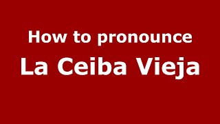How to pronounce La Ceiba Vieja