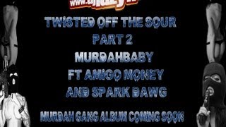 MURDAHBABY FT. AMIGO MONEY AND SPARK DAWG TWISTED OFF THE SOUR PART 2