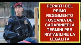 REPARTI DEL PRIMO REGGIMENTO TUSCANIA DEI CARABINIERI A TERMINI PER RISTABILIRE LA LEGALITÀ
