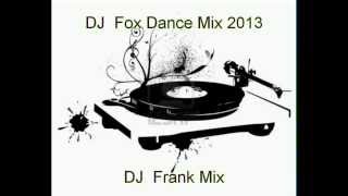 DJ - Fox Dance Mix 2013  ( DJ  Frank Mix )