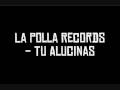 La Polla Records - Tu Alucinas