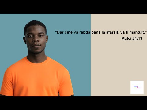 Matei 24:13 - "Dar cine va rabda pana la sfarsit, va fi mantuit."