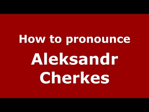 How to pronounce Aleksandr Cherkes (Russian/Russia)  - PronounceNames.com