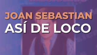 Joan Sebastian - Así de Loco (Audio Oficial)