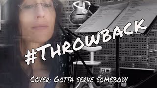Throwback 2014/2018, Cover: Gotta serve somebody- Natalie Cole