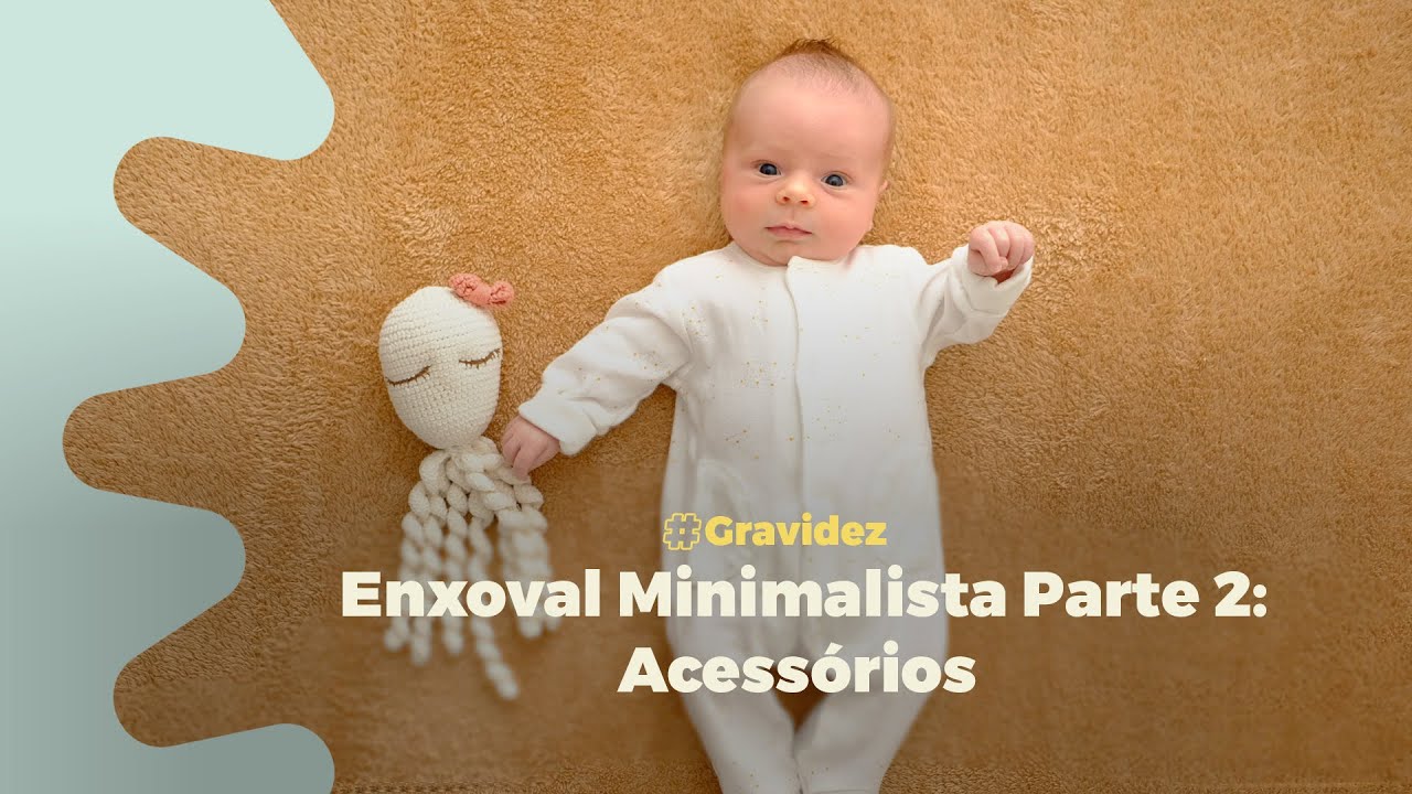 Enxoval Minimalista parte 2: acessórios e itens essenciais para os primeiros meses do bebê